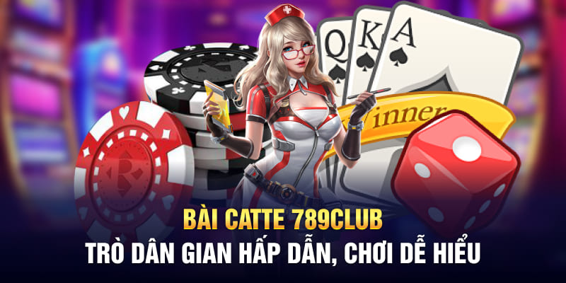 Bài Catte 789CLUB – Trò Dân Gian Hấp Dẫn, Chơi Dễ Hiểu