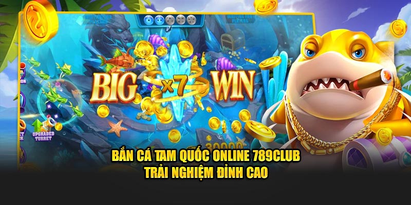 Bắn Cá Tam Quốc Online 789Club - Trải Nghiệm Đỉnh Cao