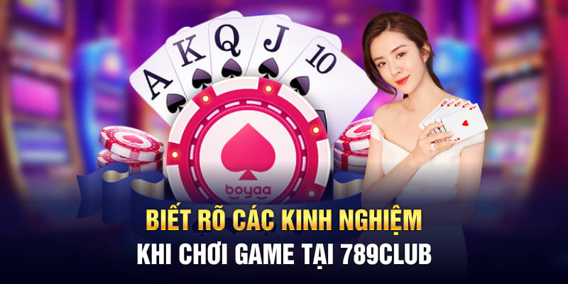 Biết rõ các kinh nghiệm khi chơi game tại 789Club