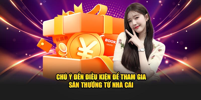 Chú ý đến điều kiện để tham gia săn thưởng từ nhà cái