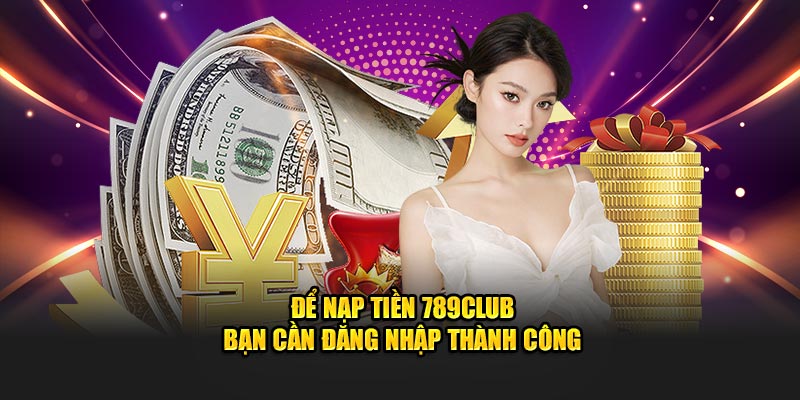 Để nạp tiền 789club bạn cần đăng nhập thành công