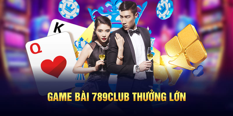 Game bài 789Club thưởng lớn