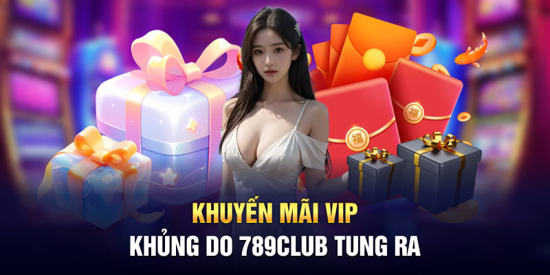 Khuyến mãi VIP khủng do 789Club tung ra