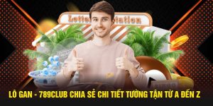 Lô Gan - 789Club Chia Sẻ Chi Tiết Tường Tận Từ A Đến Z 