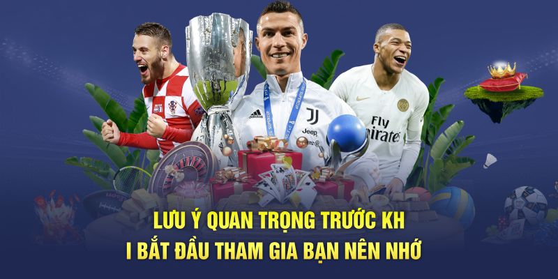Lưu ý quan trọng trước khi bắt đầu tham gia bạn nên nhớ