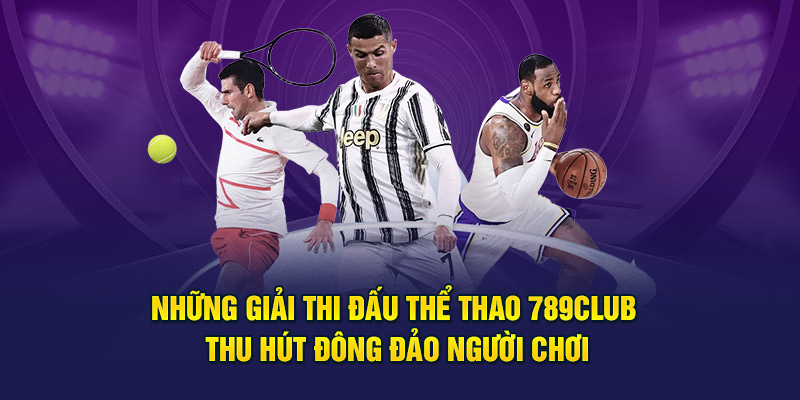 Những giải thi đấu thể thao 789CLub thu hút đông đảo người chơi