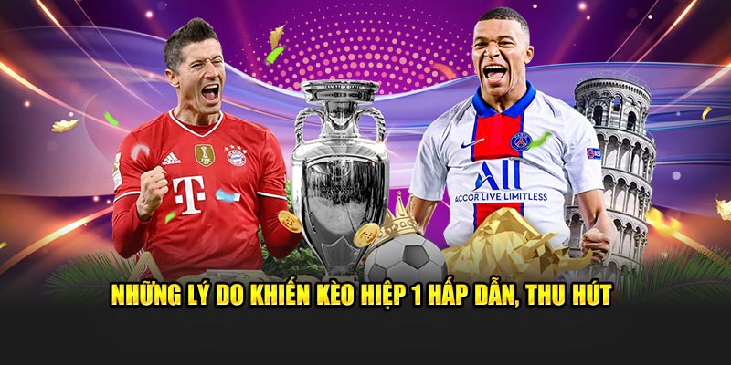 Những lý do khiến kèo hiệp 1 hấp dẫn, thu hút