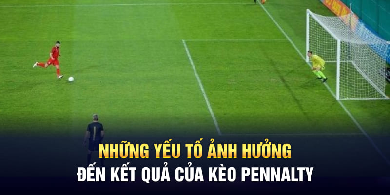 Những yếu tố ảnh hưởng đến kết quả của kèo Penalty