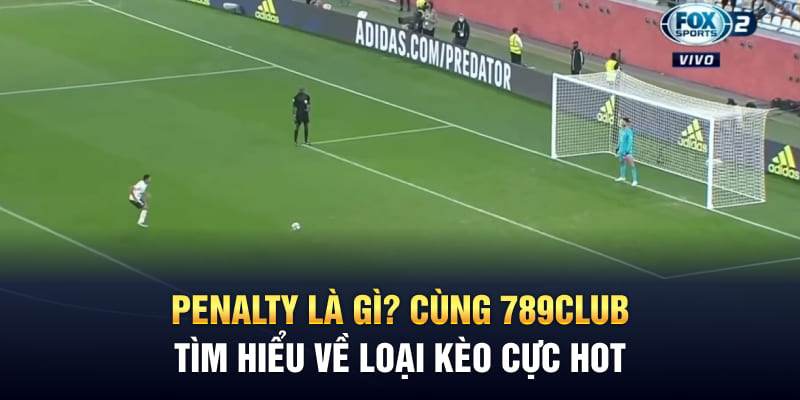 Penalty Là Gì? Cùng 789Club Tìm Hiểu Về Loại Kèo Cực Hot