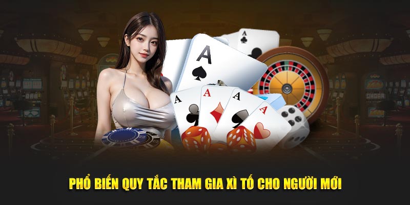 Phổ biến quy tắc tham gia xì tố cho người mới