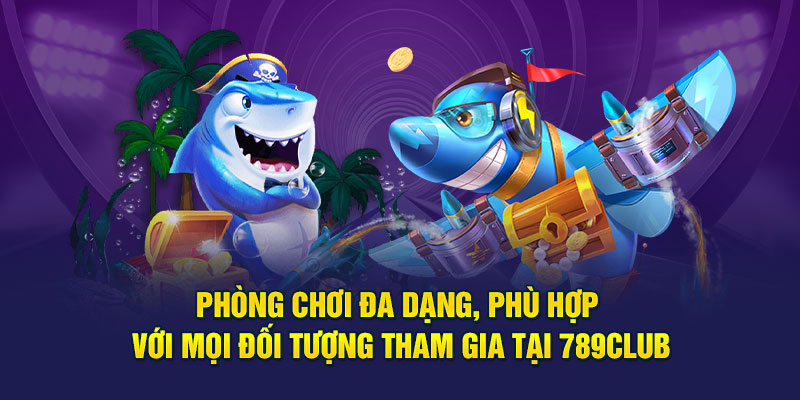 Phòng chơi đa dạng, phù hợp với mọi đối tượng tham gia tại 789club