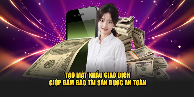 Tạo mật khẩu giao dịch giúp đảm bảo tài sản được an toàn