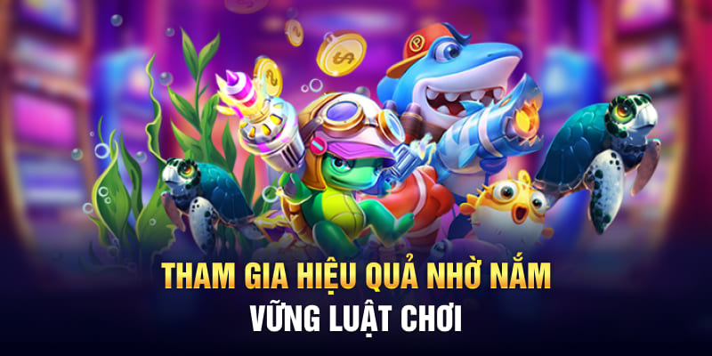 Tham gia hiệu quả nhờ nắm vững luật chơi