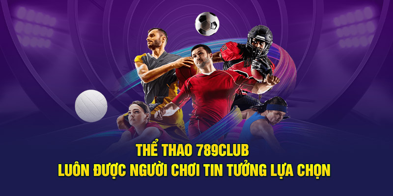 Thể thao 789Club luôn được người chơi tin tưởng lựa chọn