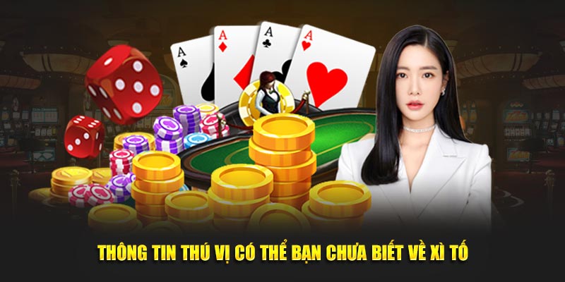 Thông tin thú vị có thể bạn chưa biết về xì tố