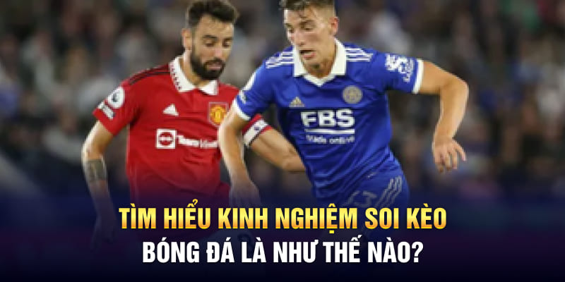 Tìm hiểu kinh nghiệm soi kèo bóng đá là như thế nào?