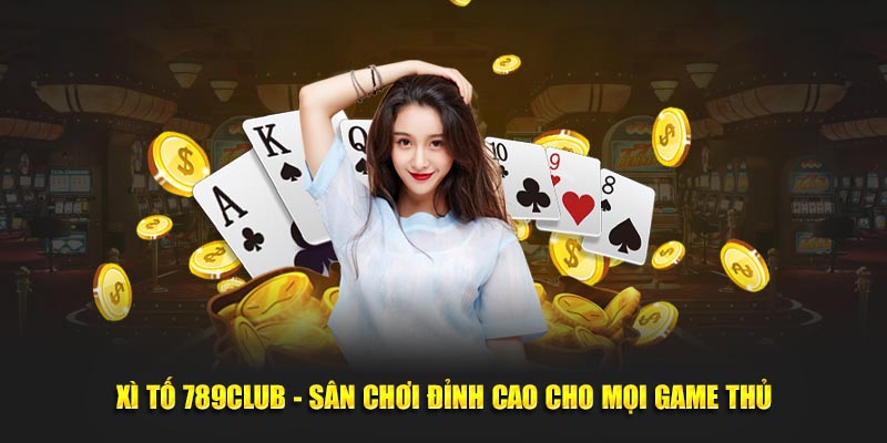 Xì Tố 789Club - Sân Chơi Đỉnh Cao Cho Mọi Game Thủ
